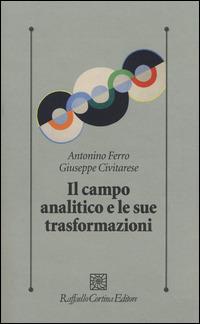 Il campo analitico e le sue trasformazioni - Antonino Ferro,Giuseppe Civitarese - copertina