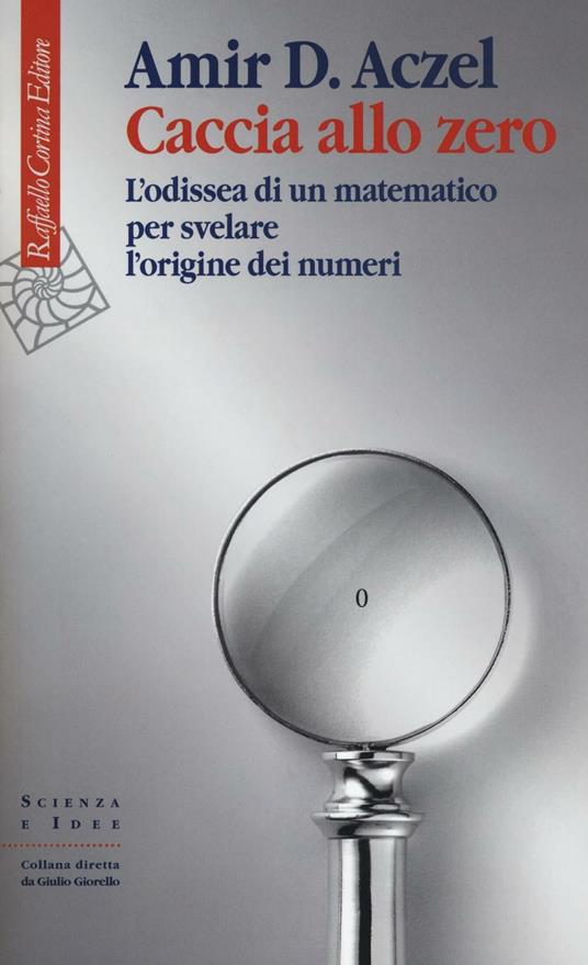 Caccia allo zero. L'odissea di un matematico per svelare l'origine dei numeri - Amir D. Aczel - copertina