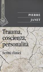 Trauma, coscienza, personalità. Scritti clinici