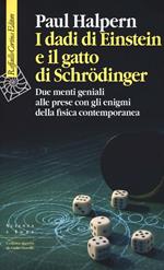 I dadi di Einstein e il gatto di Schrödinger. Due menti geniali alle prese con gli enigmi della fisica contemporanea