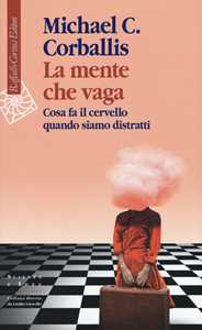 Libro La mente che vaga. Cosa fa il cervello quando siamo distratti Michael C. Corballis