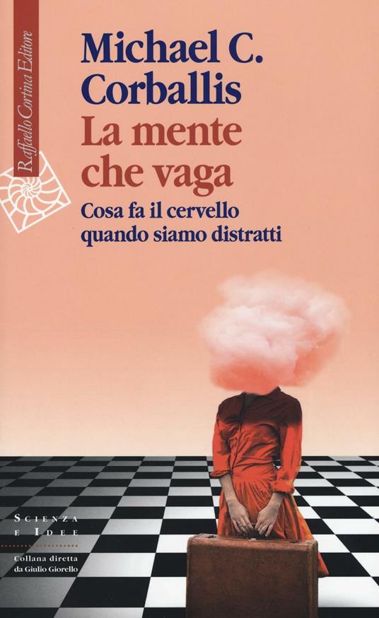 La mente che vaga. Cosa fa il cervello quando siamo distratti - Michael C. Corballis - copertina