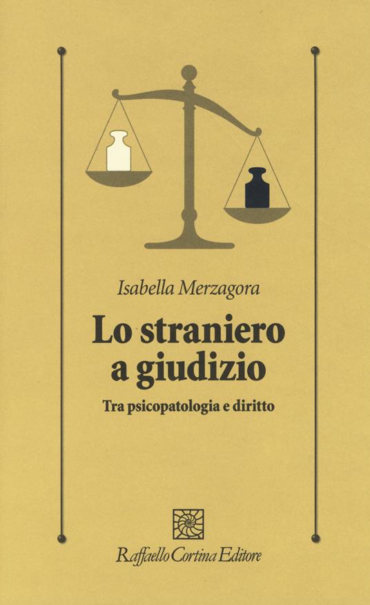 Lo straniero a giudizio. Tra psicopatologia e diritto - Isabella Merzagora - copertina