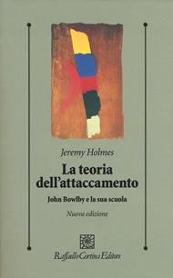 La teoria dell'attaccamento. John Bowlby e la sua scuola