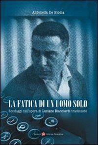 La fatica di un uomo solo. Sondaggi nell'opera di Luciano Bianciardi traduttore - Antonella De Nicola - copertina