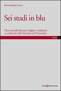 Sei studi in blu. Due mondi letterari (inglese e italiano) a confronto dal Seicento al Novecento - Anton Ranieri Parra - copertina