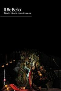 Il Re Bello. Diario di una messinscena. Ediz. illustrata - copertina