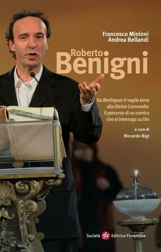 Roberto Benigni. Da «Berlinguer ti voglio bene» alla «Divina Commedia»: il percorso di un comico che si interroga su Dio - Andrea Bellandi,Francesco Mininni,Riccardo Bigi - ebook