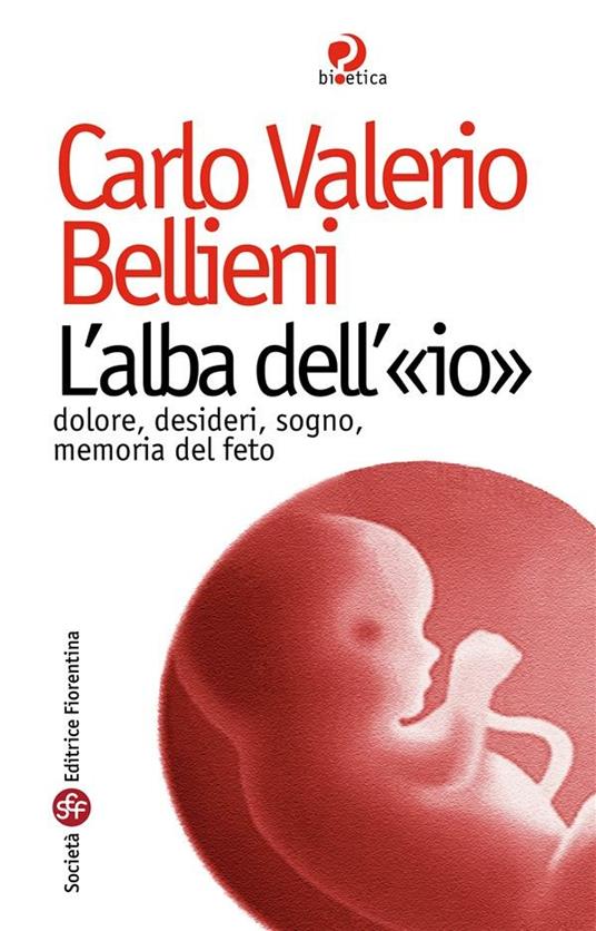 L' alba dell'«io». Dolore, desideri, sogno, memoria del feto - Carlo Valerio Bellieni - ebook