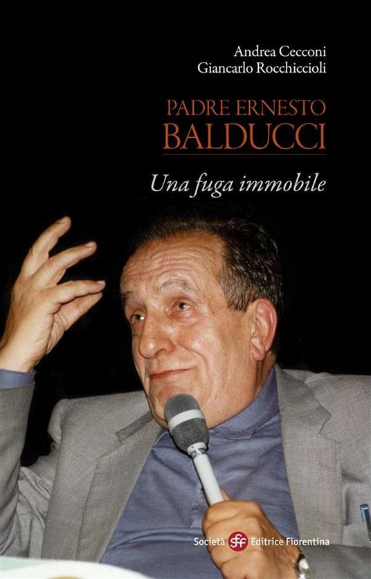 Padre Ernesto Balducci. Una fuga immobile - Andrea Cecconi,Giancarlo Rocchiccioli - ebook