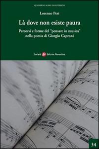 Là dove non esiste paura. Percorsi e forme del «pensare in musica» nella poesia di Giorgio Caproni - Lorenzo Peri - copertina