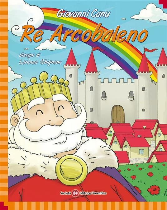 Re Arcobaleno - Giovanni Canu,L. Ghignone - ebook