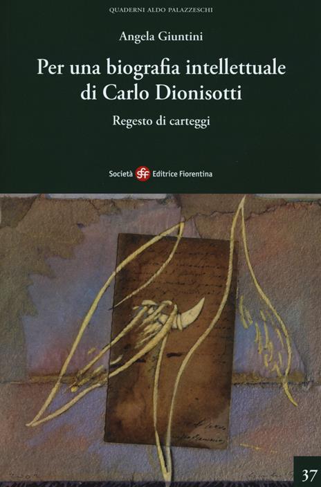 Per una biografia intellettuale di Carlo Dionisotti. Regesto di carteggi - Angela Giuntini - 2