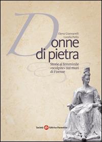 Donne di pietra. Storie al femminile «scolpite» sui muri di Firenze - Lorella Pellis,Elena Giannarelli - copertina
