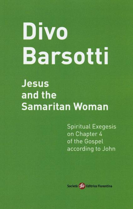 Jesus and the Samaritan woman. Spiritual exegesis on chapter 4 of the Gospel according John - Divo Barsotti - copertina