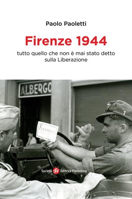 Firenze 1944. Tutto quello che non è mai stato detto sulla Liberazione - Paolo Paoletti - copertina