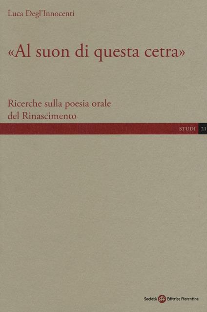«Al suon di questa cetra». Ricerche sulla poesia orale del Rinascimento - Luca Degl'Innocenti - copertina