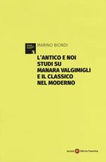 L'antico e noi. Studi su Manara Valgimigli e il classico nel moderno. Appendice di documenti carteggio Valgimigli-Norsa (1933-1941)