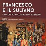 Francesco e il sultano. L'incontro sull'altra riva (1219-2019). Ediz. a colori