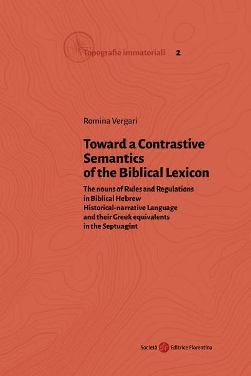 Toward a Contrastive Semantics of the Biblical Lexicon. The nouns of Rules and Regulations in Biblical Hebrew Historical-narrative Language and their Greek equivalents in the Septuagint - Romina Vergari - copertina