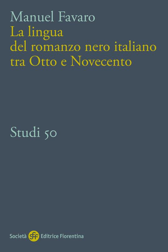 La lingua del romanzo nero italiano tra Otto e Novecento - Manuel Favaro - copertina
