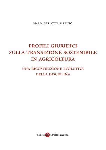 Profili giuridici sulla transizione sostenibile in agricoltura. Una ricostruzione evolutiva della disciplina - Maria Carlotta Rizzuto - copertina