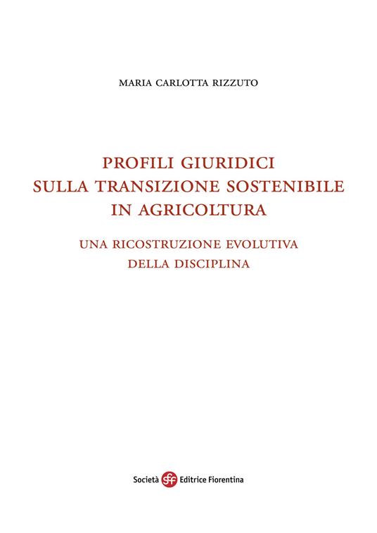 Profili giuridici sulla transizione sostenibile in agricoltura. Una ricostruzione evolutiva della disciplina - Maria Carlotta Rizzuto - copertina