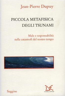 Piccola metafisica degli tsunami. Male e responsabilità nelle catastrofi del nostro tempo - Jean-Pierre Dupuy - copertina