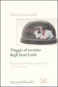 Viaggio al termine degli Stati Uniti. Perché gli americani votano Bush e se ne vantano - Flavio Baroncelli - copertina