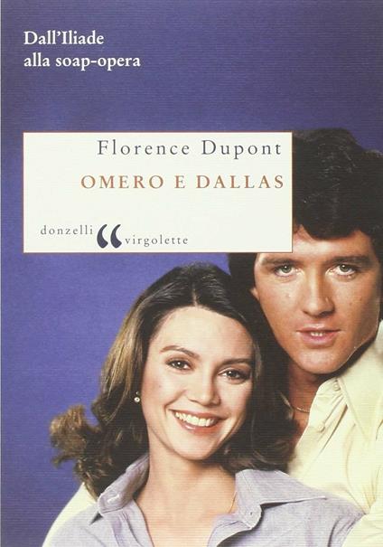Omero e Dallas. Dall'Iliade alla soap-opera - Florence Dupont - copertina