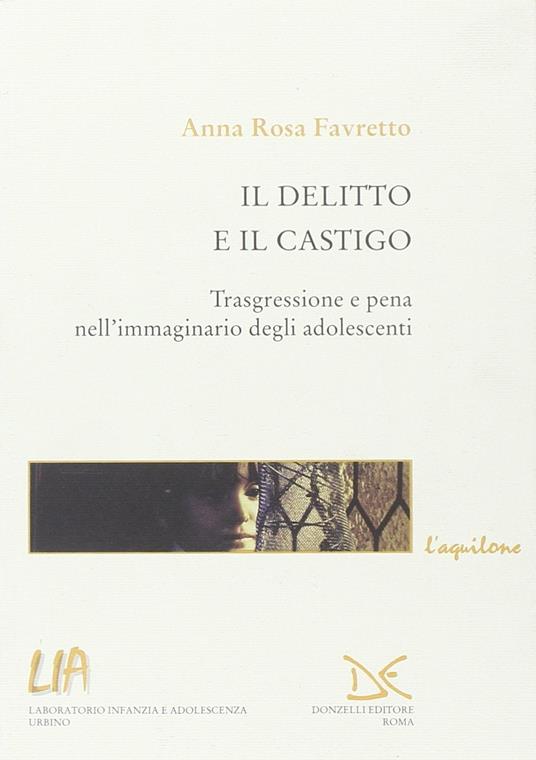 Il delitto e il castigo. Trasgressione e pena nell'immaginario degli adolescenti - Anna Rosa Favretto - 2