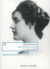 Melanie Klein. La madre, la follia - Julia Kristeva - copertina