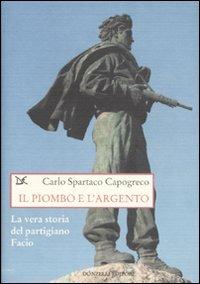 Il piombo e l'argento. La vera storia del partigiano Facio - Carlo Spartaco Capogreco - 2