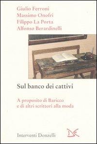 Sul banco dei cattivi. A proposito di Baricco e di altri scrittori alla moda - Alfonso Berardinelli,Giulio Ferroni - copertina