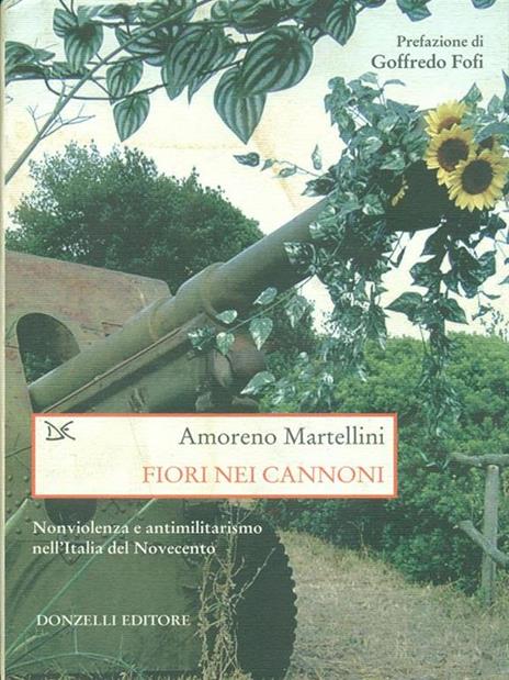 Fiori nei cannoni. Nonviolenza e antimilitarismo nell'Italia del Novecento - Amoreno Martellini - copertina