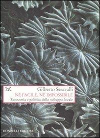 Né facile, né impossibile. Economia e politica dello sviluppo locale - Gilberto Seravalli - 7