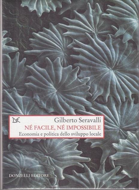 Né facile, né impossibile. Economia e politica dello sviluppo locale - Gilberto Seravalli - 4