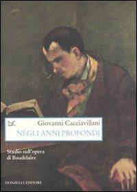 Negli anni profondi. Studio sull'opera di Baudelaire - Giovanni Cacciavillani - copertina