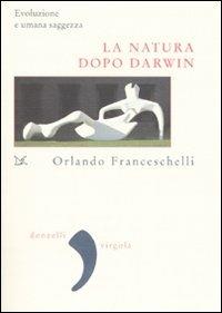 La natura dopo Darwin. Evoluzione e umana saggezza - Orlando Franceschelli - 5