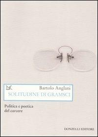 Solitudine di Gramsci. Politica e poetica dal carcere - Bartolo Anglani - 4