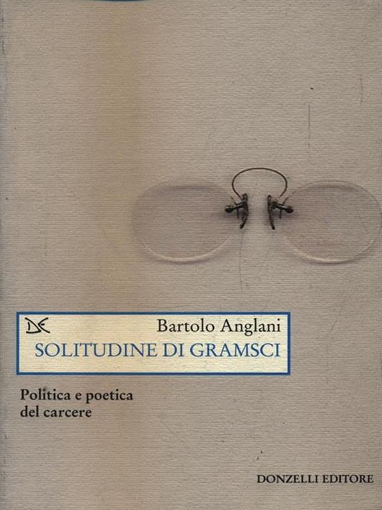 Solitudine di Gramsci. Politica e poetica dal carcere - Bartolo Anglani - 3