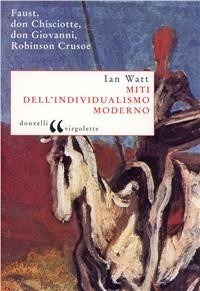 Miti dell'individualismo moderno. Faust, don Chisciotte, don Giovanni, Robinson Crusoe - Ian Watt - copertina