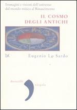 Il cosmo degli antichi. Immagini e visioni dell'universo dal mondo mitico al Rinascimento. Ediz. illustrata