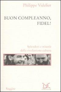 Buon compleanno, Fidel! Splendori e miserie della rivoluzione cubana - Philippe Videlier - copertina