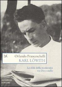 Karl Löwith. Le sfide della modernità tra Dio e nulla - Orlando Franceschelli - copertina