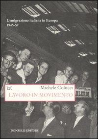 Lavoro in movimento. L'emigrazione italiana in Europa 1945-57 - Michele Colucci - copertina