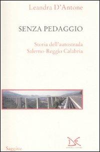 Senza pedaggio. Storia dell'autostrada Salerno-Reggio Calabria - Leandra D'Antone - copertina