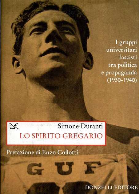 Lo spirito gregario. I gruppi universitari fascisti tra politica e propaganda (1930-1940) - Simone Duranti - copertina