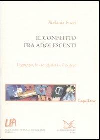Il conflitto fra adolescenti. Il gruppo, le «solidarietà», il potere - Stefania Fucci - copertina