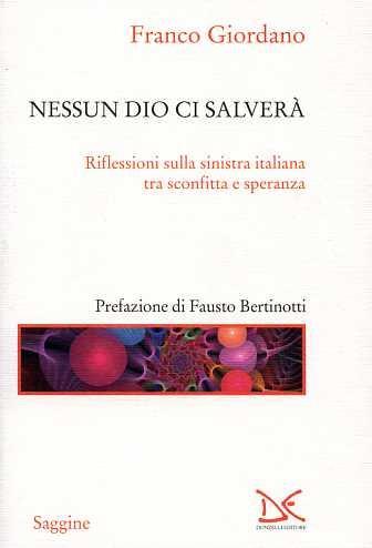 Nessun Dio ci salverà. Riflessioni sulla sinistra italiana tra sconfitta e speranza - Franco Giordano - copertina